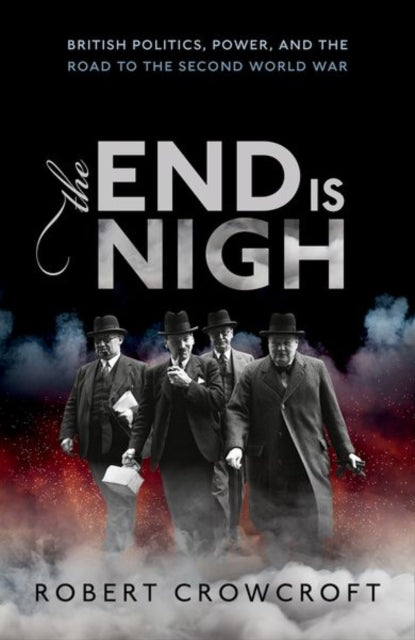 End is Nigh: British Politics, Power, and the Road to the Second World War