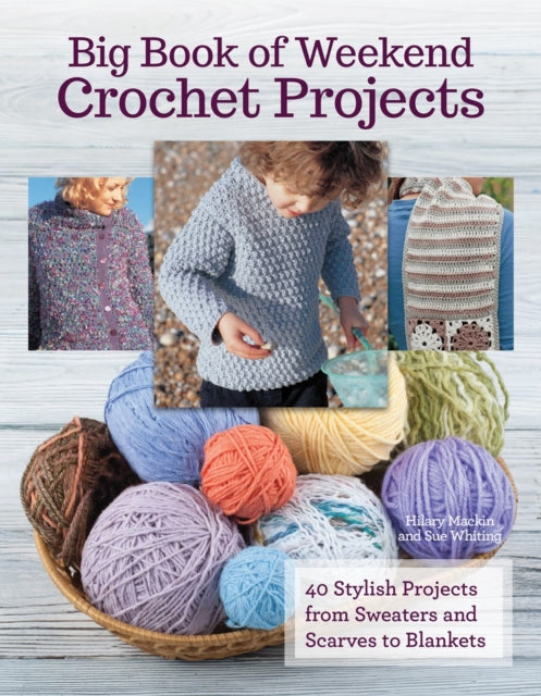 Big Book of Weekend Crochet Projects: 40 Stylish Projects from Sweaters and Scarves to Blankets