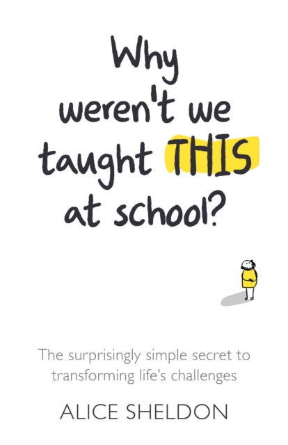 Why Weren't We Taught This at School?: The surprisingly simple secret to transforming life's challenges