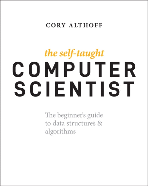 Self-Taught Computer Scientist: The Beginner's Guide to Data Structures & Algorithms