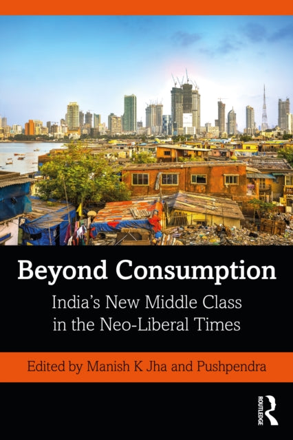 Beyond Consumption: India's New Middle Class in the Neo-Liberal Times