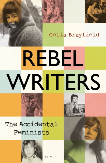Rebel Writers: The Accidental Feminists: Shelagh Delaney * Edna O'Brien * Lynne Reid Banks * Charlotte Bingham * Nell Dunn * Virginia Ironside * Margaret Forster