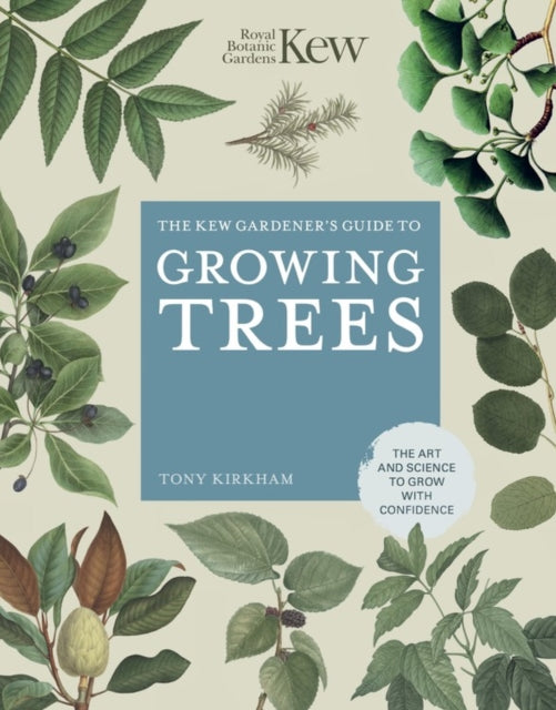 Kew Gardener's Guide to Growing Trees: The Art and Science to grow with confidence
