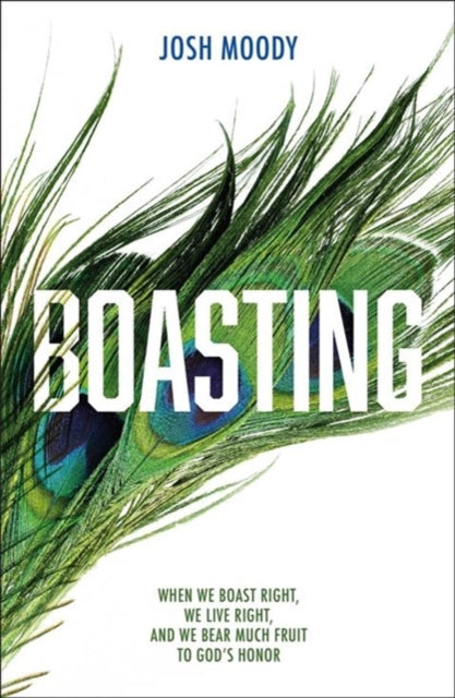 Boasting: When We Boast Right, We Live Right, and We Bear Much Fruit to God's Honor