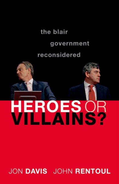 Heroes or Villains?: The Blair Government Reconsidered