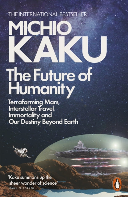 Future of Humanity: Terraforming Mars, Interstellar Travel, Immortality, and Our Destiny Beyond