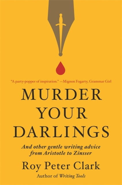 Murder Your Darlings: And Other Gentle Writing Advice from Aristotle to Zinsser