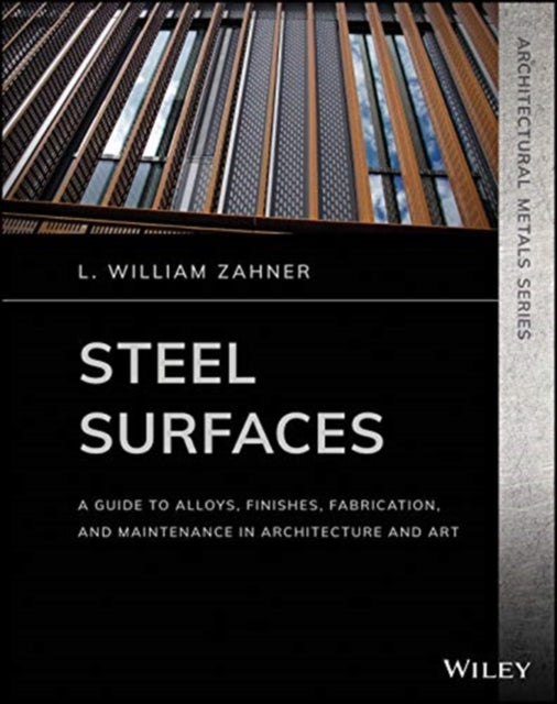 Steel Surfaces: A Guide to Alloys, Finishes, Fabrication, and Maintenance in Architecture and Art