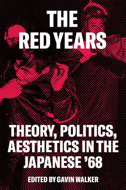 The Red Years: Theory, Politics and Aesthetics in the Japanese '68