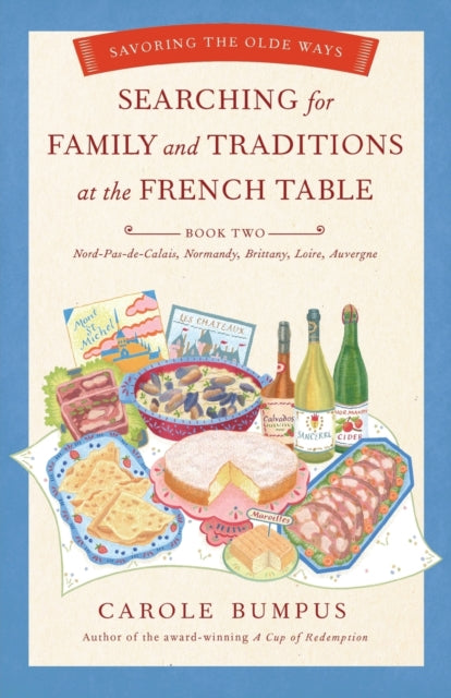 Searching for Family and Traditions at the French Table: Book Two Nord-Pas-de-Calais, Normandy, Brittany, Loire and Auvergne: Savoring the Olde Ways