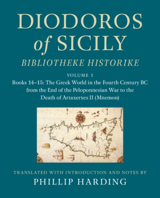 Diodoros of Sicily: Bibliotheke Historike: Volume 1, Books 14-15: The Greek World in the Fourth Century BC from the End of the Peloponnesian War to the Death of Artaxerxes II (Mnemon): Translation, with Introduction and Notes