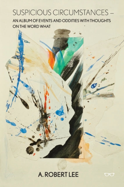 Suspicious Circumstances: An Album of Events and Oddities with Thoughts on the Word What