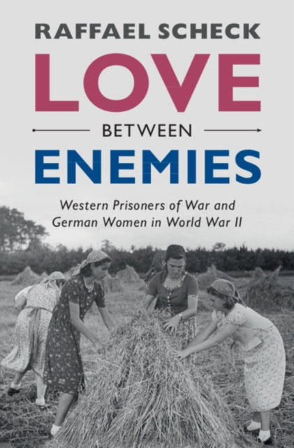 Love between Enemies: Western Prisoners of War and German Women in World War II