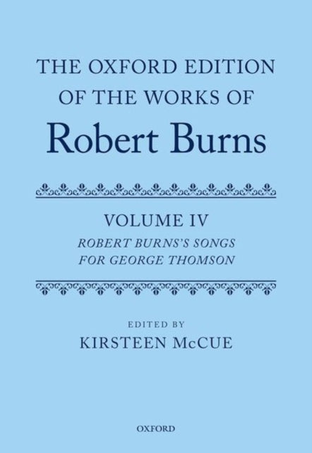 Oxford Edition of the Works of Robert Burns: Volume IV: Robert Burns's Songs for George Thomson