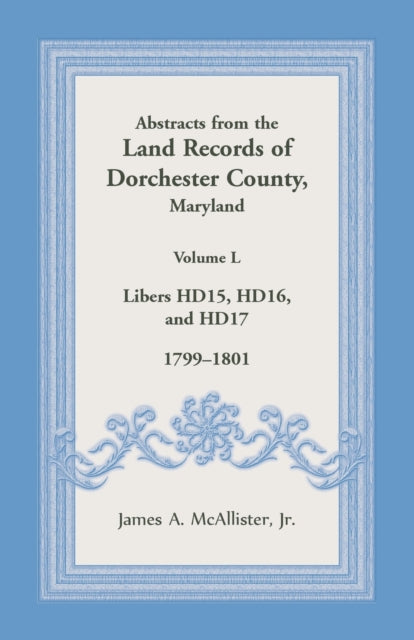 Abstracts from the Land Records of Dorchester County, Maryland, Volume L: 1799-1801