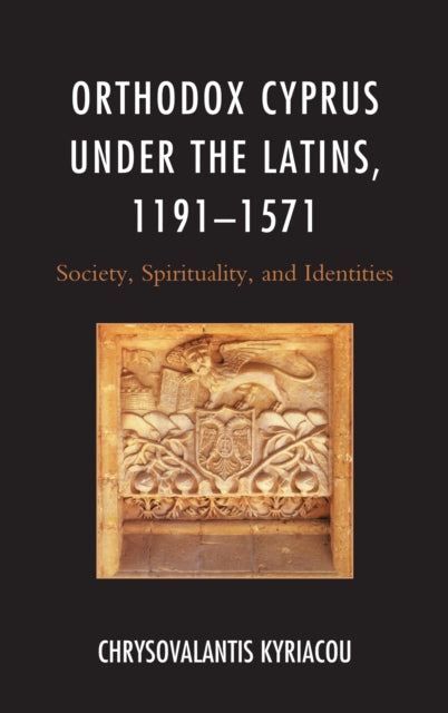 Orthodox Cyprus under the Latins, 1191-1571: Society, Spirituality, and Identities