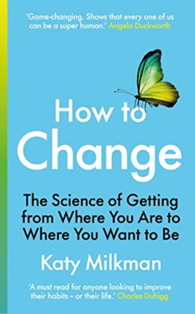 How to Change: The Science of Getting from Where You Are to Where You Want to Be