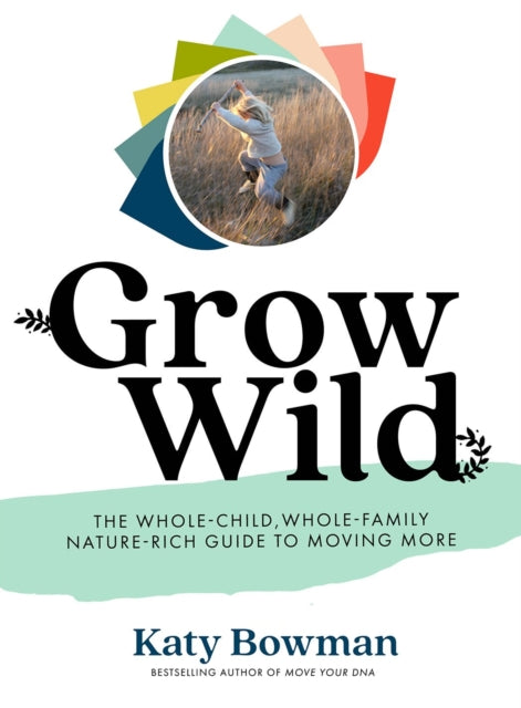 Grow Wild: The Whole-Child, Whole-Family, Nature-Rich Guide to Moving More