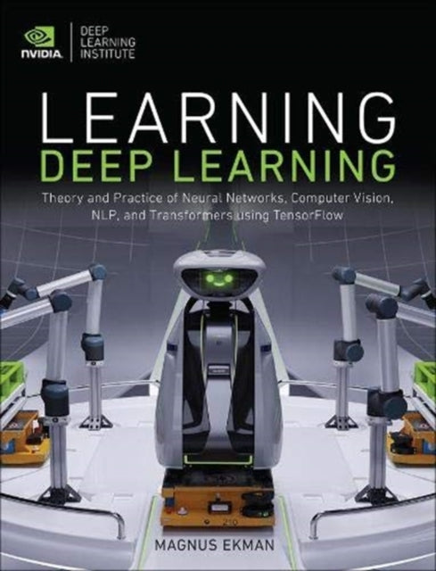 Learning Deep Learning: Theory and Practice of Neural Networks, Computer Vision, Natural Language Processing, and Transformers Using TensorFlow