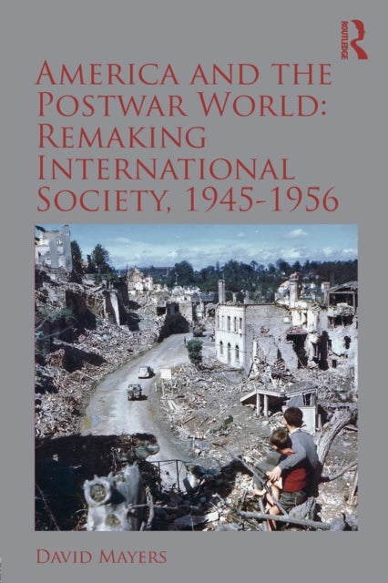 America and the Postwar World: Remaking International Society, 1945-1956
