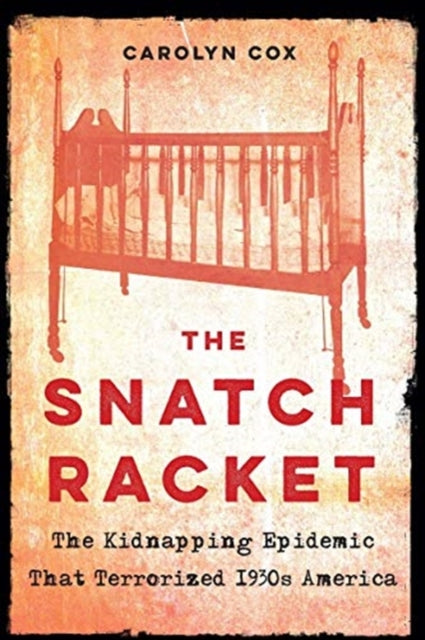Snatch Racket: The Kidnapping Epidemic That Terrorized 1930s America