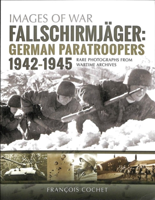 Fallschirmjager: German Paratroopers - 1942-1945: Rare Photographs from Wartime Archives