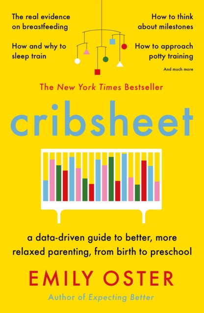 Cribsheet: A Data-Driven Guide to Better, More Relaxed Parenting, from Birth to Preschool