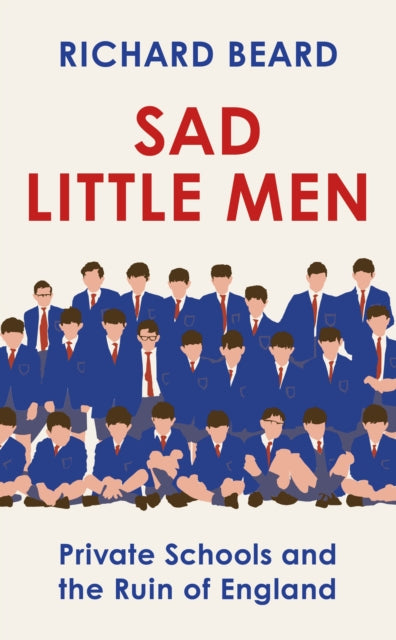 Sad Little Men: Private Schools and the Ruin of England