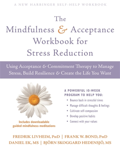Mindfulness and Acceptance Workbook for Stress Reduction: Using Acceptance and Commitment Therapy to Manage Stress, Build Resilience, and Create the Life You Want