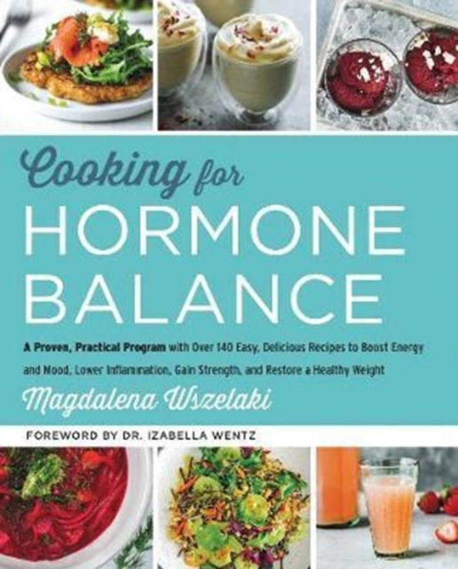 Cooking for Hormone Balance: A Proven, Practical Program with Over 140 Easy, Delicious Recipes to Boost Energy and Mood, Lower Inflammation
