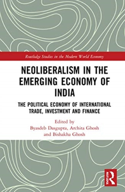 Neoliberalism in the Emerging Economy of India: The Political Economy of International Trade, Investment and Finance