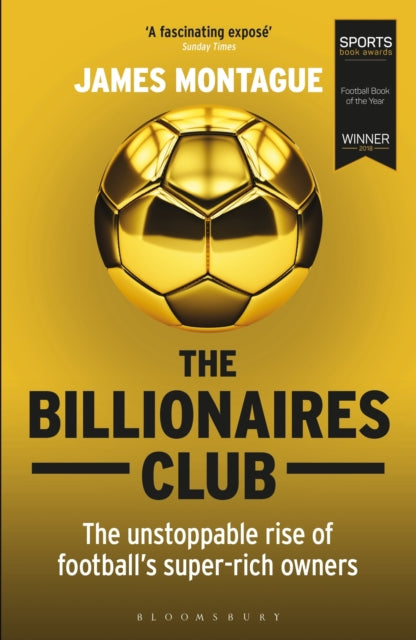 Billionaires Club: The Unstoppable Rise of Football's Super-rich Owners WINNER FOOTBALL BOOK OF THE YEAR, SPORTS BOOK AWARDS 2018