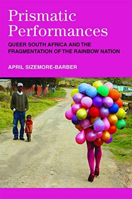 Prismatic Performances: Queer South Africa and the Fragmentation of the Rainbow Nation