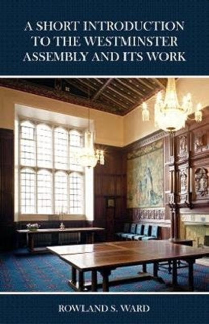 Short Introduction to the Westminster Assembly and Its Work