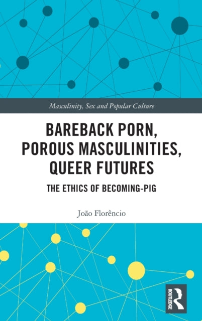 Bareback Porn, Porous Masculinities, Queer Futures: The Ethics of Becoming-Pig
