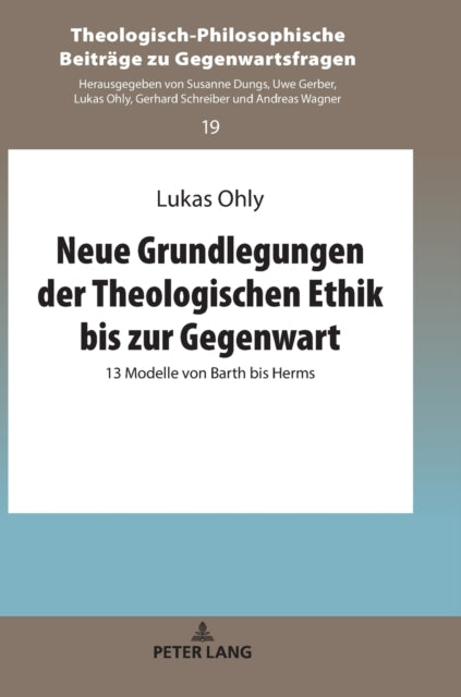 Neue Grundlegungen der Theologischen Ethik bis zur Gegenwart; 13 Modelle von Barth bis Herms