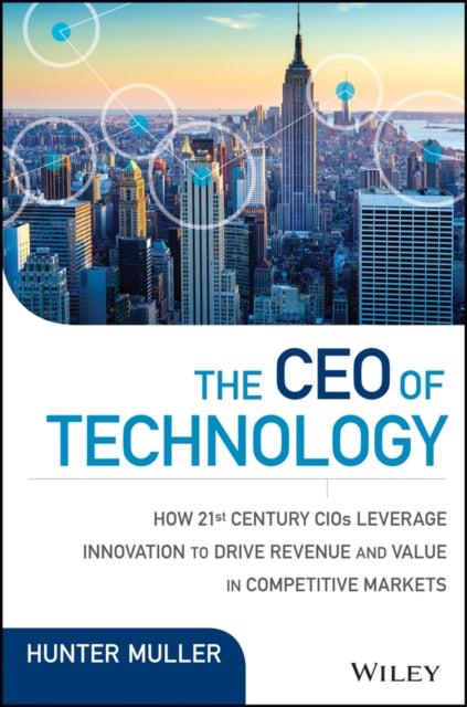 CEO of Technology: Lead, Reimagine, and Reinvent to Drive Growth and Create Value in Unprecedented Times