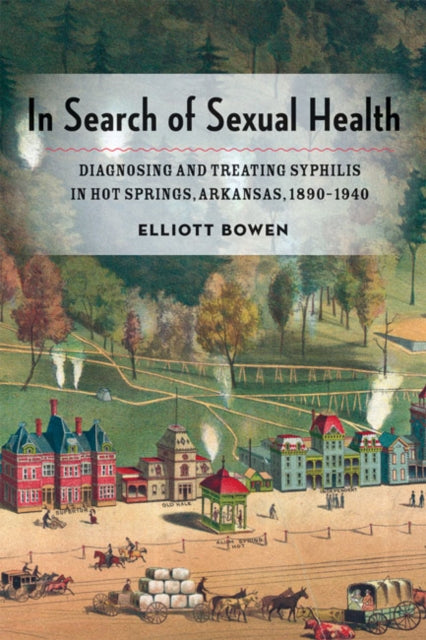 In Search of Sexual Health: Diagnosing and Treating Syphilis in Hot Springs, Arkansas, 1890-1940