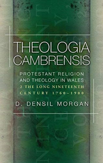 Theologia Cambrensis: Protestant Religion and Theology in Wales, Volume 2: The Long Nineteenth Century, 1760-1900