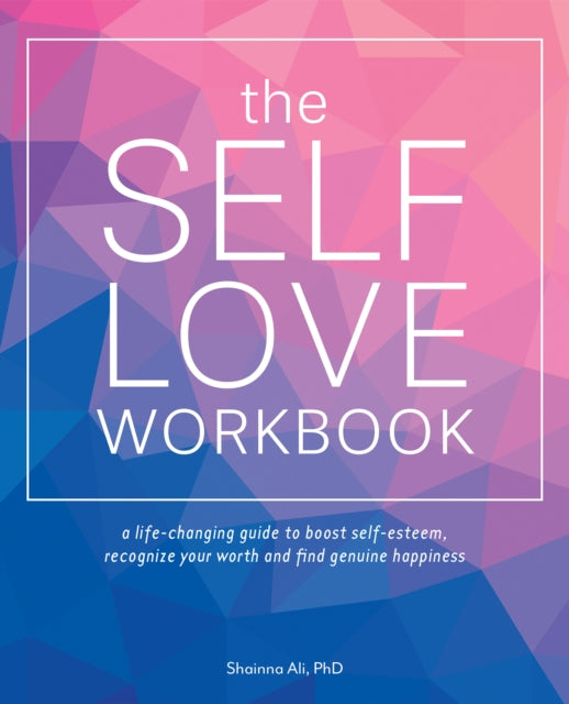 Self-love Workbook: A Life-Changing Guide to Boost Self-Esteem, Recognize Your Worth and Find Genuine Happiness