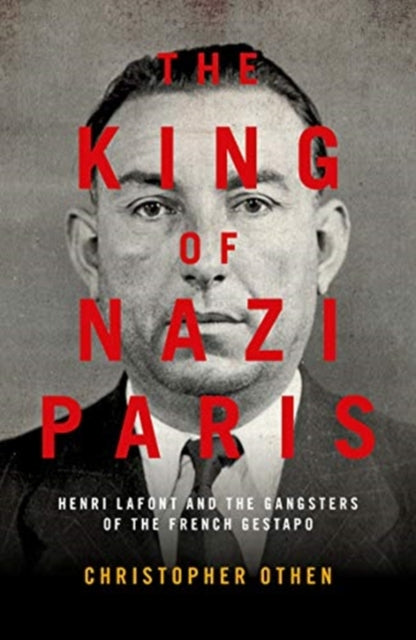 King of Nazi Paris: Henri Lafont and the Gangsters of the French Gestapo