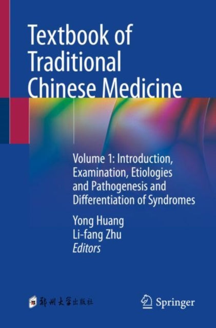 Textbook of Traditional Chinese Medicine: Volume 1: Introduction, Examination, Etiologies and Pathogenesis and Differentiation of Syndromes