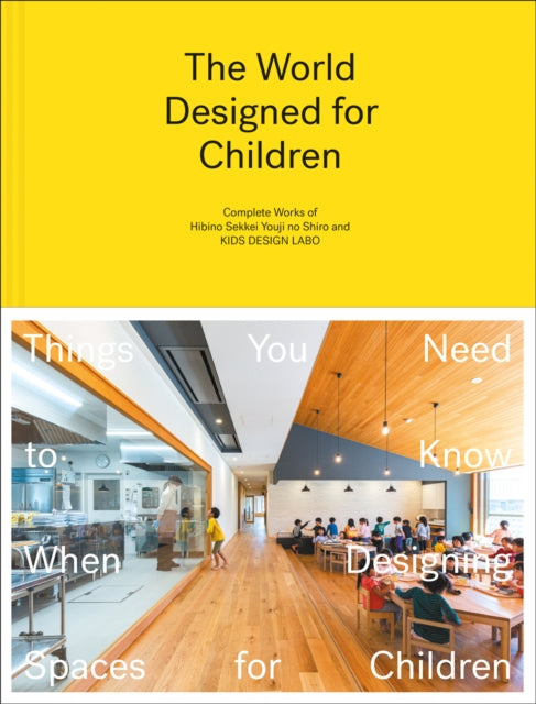 The World Designed for Children: Complete Works of Hibino Sekkei Youji no Shiro and KIDS DESIGN LABO