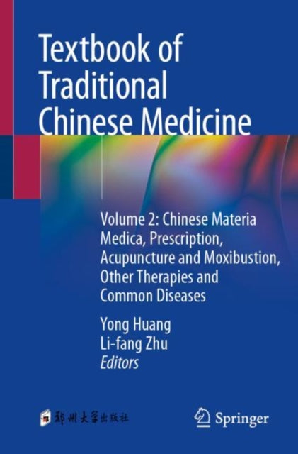 Textbook of Traditional Chinese Medicine: Volume 2: Chinese Materia Medica, Prescription, Acupuncture and Moxibustion, Other Therapies and Common Diseases