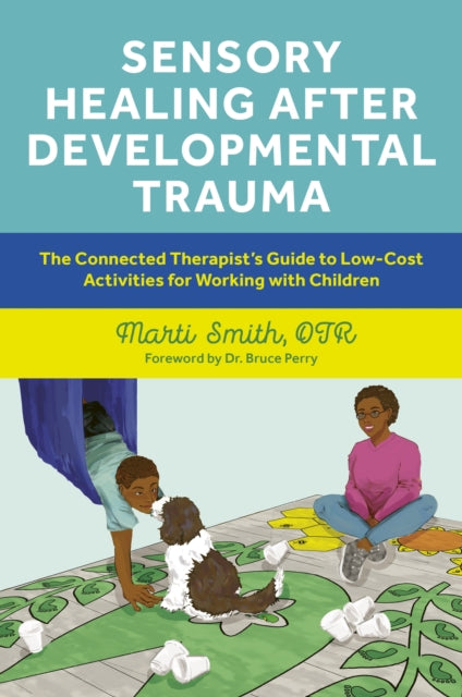 Sensory Healing after Developmental Trauma: The Connected Therapist’s Guide to Low-Cost Activities for Working with Children