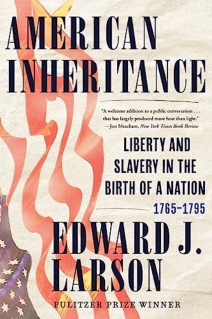 American Inheritance: Liberty and Slavery in the Birth of a Nation, 1765-1795