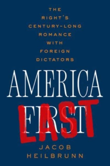 America Last: The Right's Century-Long Romance with Foreign Dictators