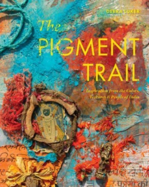 The Pigment Trail: Inspiration from the Colors, Textures, and People of India