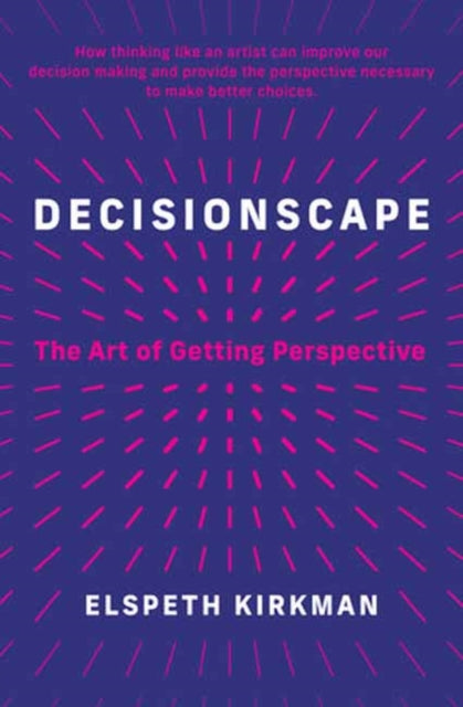 Decisionscape: How Thinking Like an Artist Can Improve Our Decision-Making