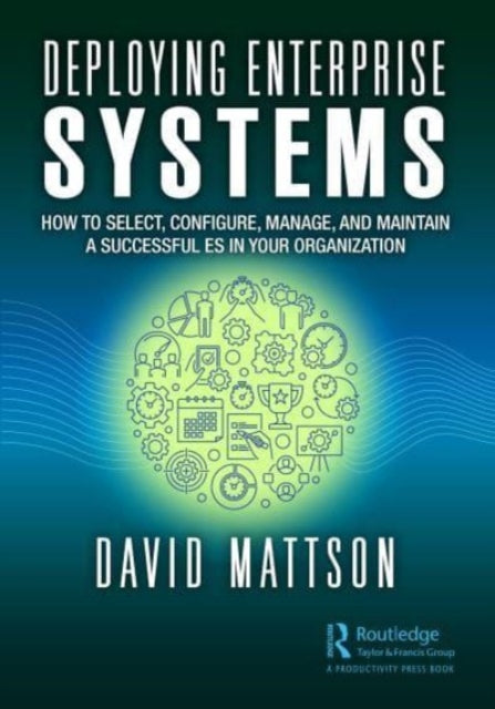 Deploying Enterprise Systems: How to Select, Configure, Build, Deploy, and Maintain a Successful ES in Your Organization